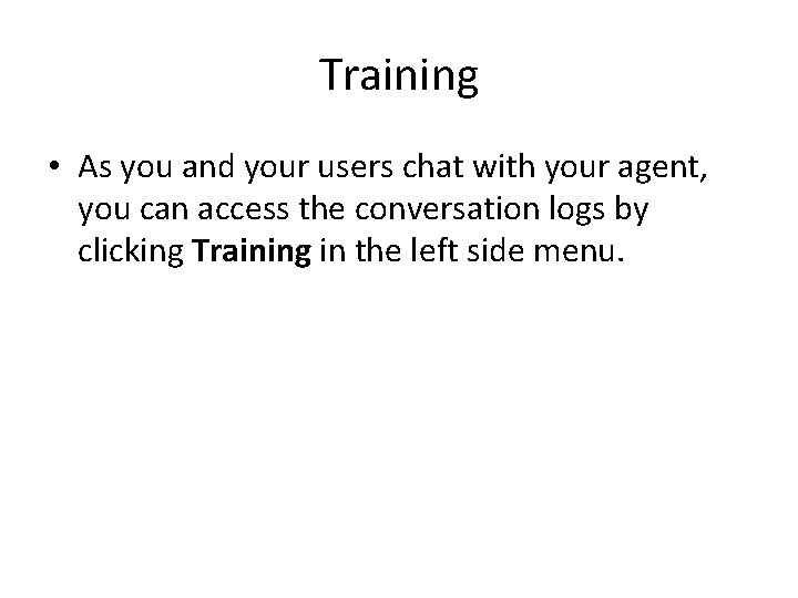 Training • As you and your users chat with your agent, you can access