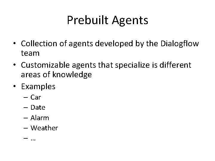 Prebuilt Agents • Collection of agents developed by the Dialogflow team • Customizable agents