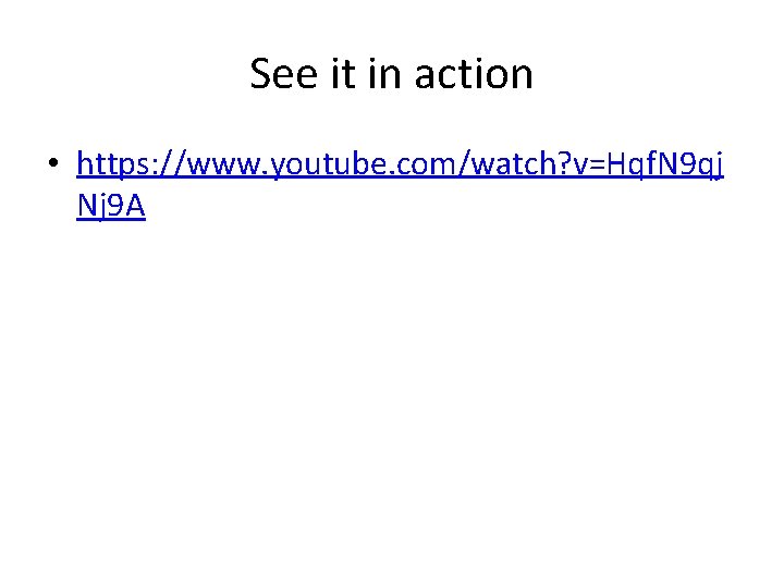 See it in action • https: //www. youtube. com/watch? v=Hqf. N 9 qj Nj