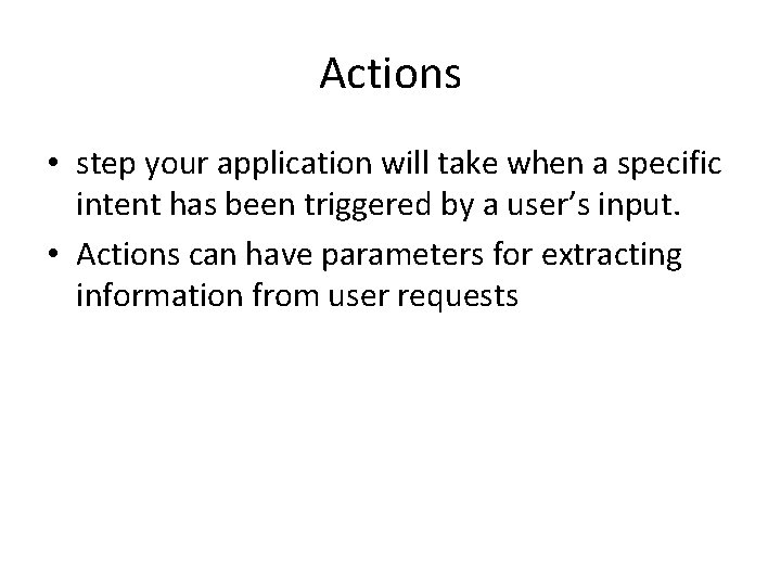 Actions • step your application will take when a specific intent has been triggered