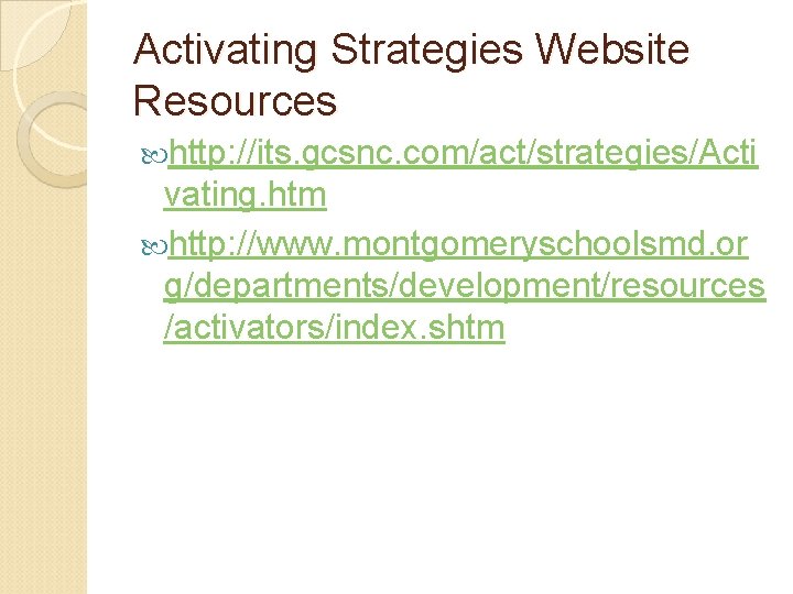 Activating Strategies Website Resources http: //its. gcsnc. com/act/strategies/Acti vating. htm http: //www. montgomeryschoolsmd. or Activating Strategies Website Resources http: //its. gcsnc. com/act/strategies/Acti vating. htm http: //www. montgomeryschoolsmd. or