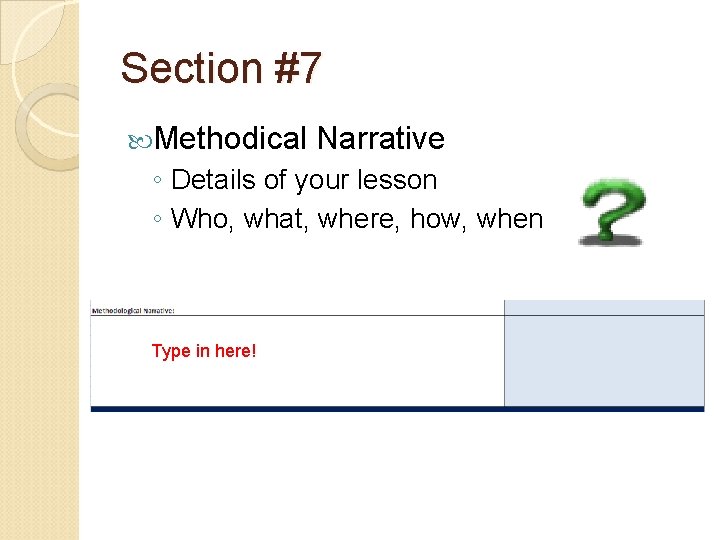Section #7 Methodical Narrative ◦ Details of your lesson ◦ Who, what, where, how, Section #7 Methodical Narrative ◦ Details of your lesson ◦ Who, what, where, how,