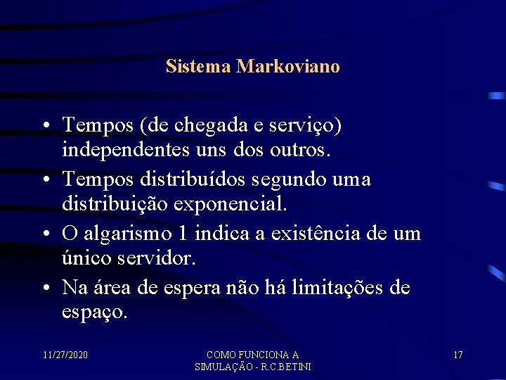 Sistema Markoviano • Tempos (de chegada e serviço) independentes uns dos outros. • Tempos