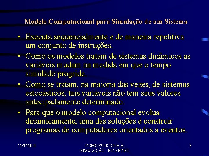 Modelo Computacional para Simulação de um Sistema • Executa sequencialmente e de maneira repetitiva