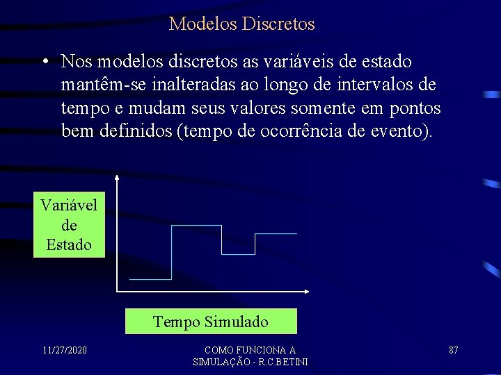 Modelos Discretos • Nos modelos discretos as variáveis de estado mantêm-se inalteradas ao longo