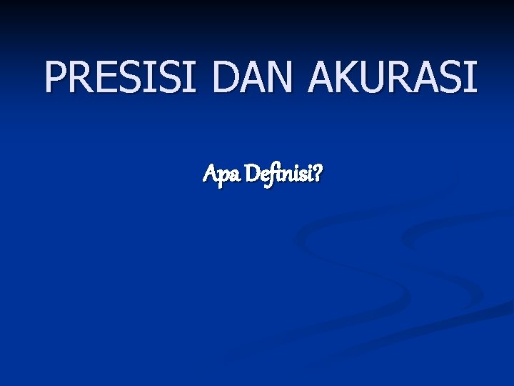 PRESISI DAN AKURASI Apa Definisi? 