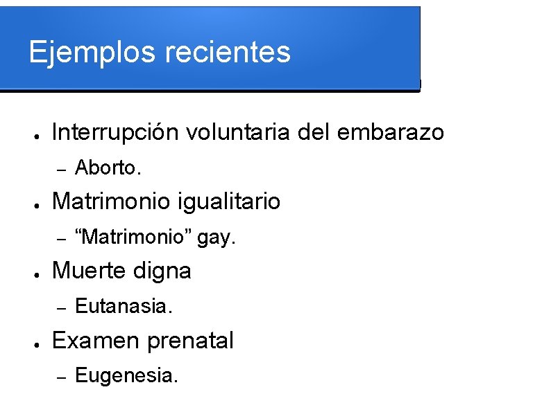 Ejemplos recientes ● Interrupción voluntaria del embarazo – ● Matrimonio igualitario – ● “Matrimonio”