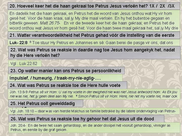 20. Hoeveel keer het die haan gekraai toe Petrus Jesus verloën het? 1 X