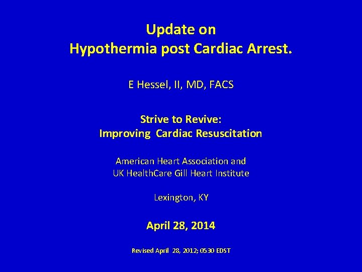 Update on Hypothermia post Cardiac Arrest. E Hessel, II, MD, FACS Strive to Revive: Update on Hypothermia post Cardiac Arrest. E Hessel, II, MD, FACS Strive to Revive: