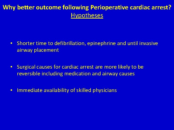 Why better outcome following Perioperative cardiac arrest? Hypotheses • Shorter time to defibrillation, epinephrine Why better outcome following Perioperative cardiac arrest? Hypotheses • Shorter time to defibrillation, epinephrine