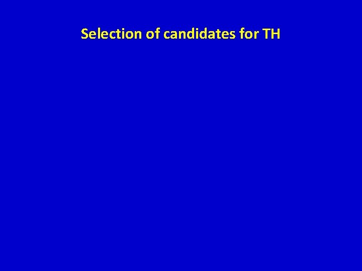 Selection of candidates for TH Selection of candidates for TH
