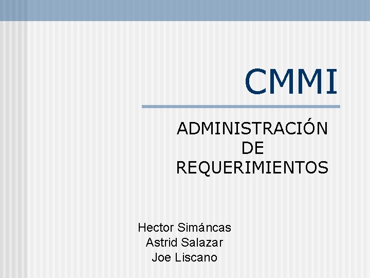 CMMI ADMINISTRACIÓN DE REQUERIMIENTOS Hector Simáncas Astrid Salazar Joe Liscano 