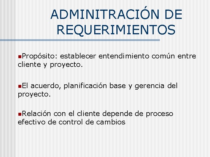 ADMINITRACIÓN DE REQUERIMIENTOS n. Propósito: establecer entendimiento común entre cliente y proyecto. n. El