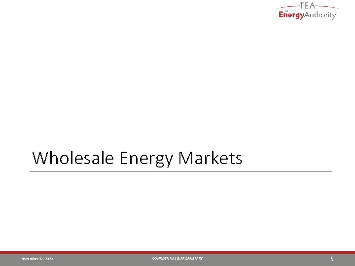 Wholesale Energy Markets November 27, 2020 CONFIDENTIAL & PROPRIETARY 5 