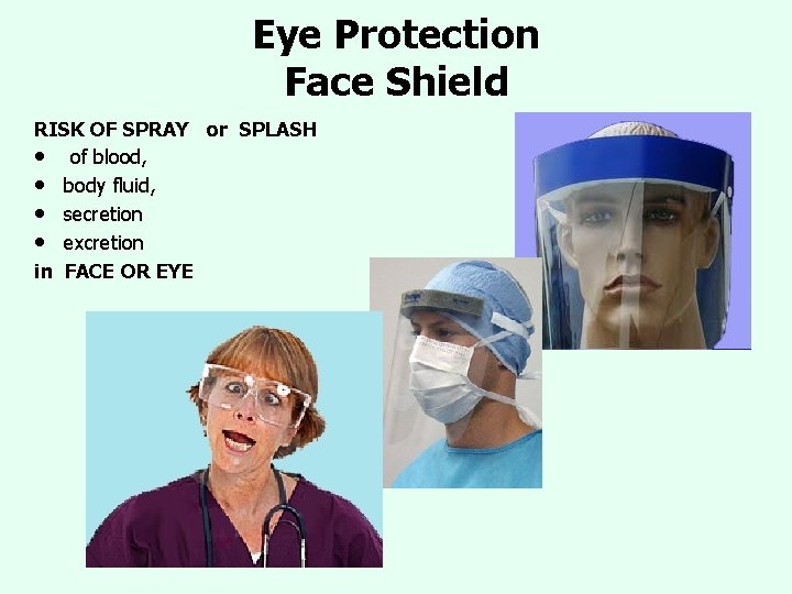 Eye Protection Face Shield RISK OF SPRAY or SPLASH • of blood, • body Eye Protection Face Shield RISK OF SPRAY or SPLASH • of blood, • body