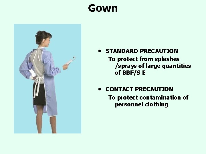 Gown • STANDARD PRECAUTION To protect from splashes /sprays of large quantities of BBF/S Gown • STANDARD PRECAUTION To protect from splashes /sprays of large quantities of BBF/S