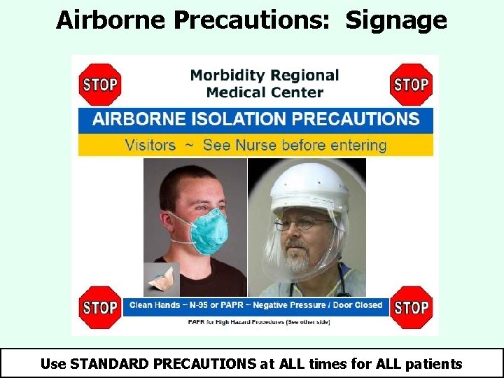 Airborne Precautions: Signage Use STANDARD PRECAUTIONS at ALL times for ALL patients Airborne Precautions: Signage Use STANDARD PRECAUTIONS at ALL times for ALL patients