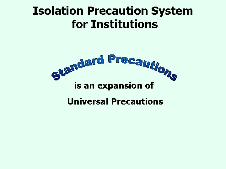 Isolation Precaution System for Institutions is an expansion of Universal Precautions Isolation Precaution System for Institutions is an expansion of Universal Precautions