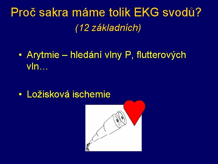 Proč sakra máme tolik EKG svodů? (12 základních) • Arytmie – hledání vlny P,