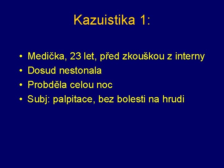 Kazuistika 1: • • Medička, 23 let, před zkouškou z interny Dosud nestonala Probděla