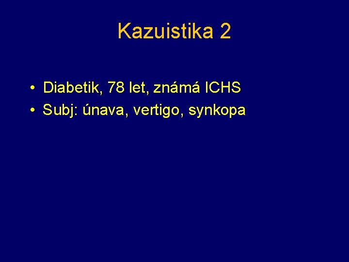 Kazuistika 2 • Diabetik, 78 let, známá ICHS • Subj: únava, vertigo, synkopa 