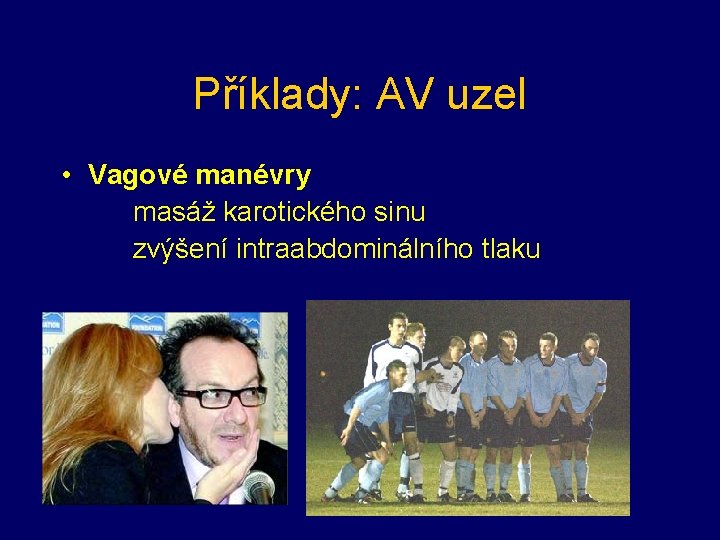 Příklady: AV uzel • Vagové manévry masáž karotického sinu zvýšení intraabdominálního tlaku Příklady: AV uzel • Vagové manévry masáž karotického sinu zvýšení intraabdominálního tlaku