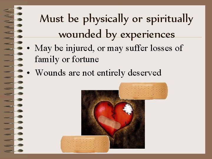 Must be physically or spiritually wounded by experiences • May be injured, or may
