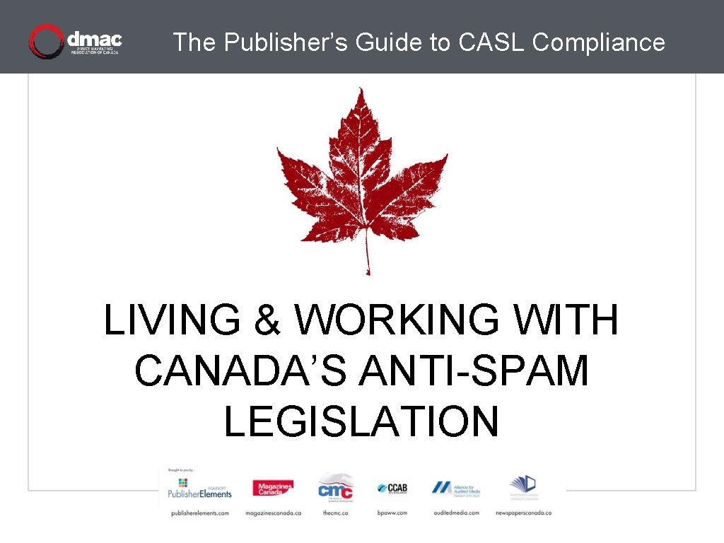 The Publisher’s Guide to CASL Compliance LIVING & WORKING WITH CANADA’S ANTI-SPAM LEGISLATION 