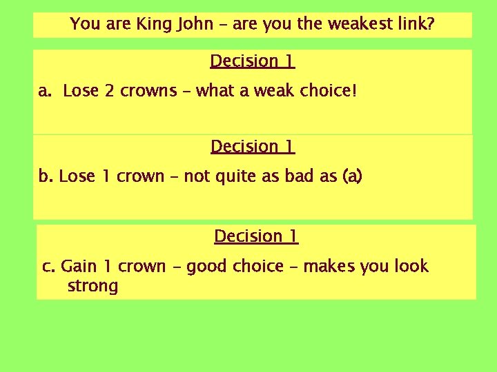 You are King John – are you the weakest link? Decision 1 a. Lose You are King John – are you the weakest link? Decision 1 a. Lose