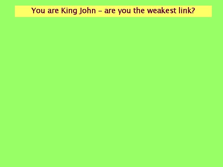 You are King John – are you the weakest link? You are King John – are you the weakest link?