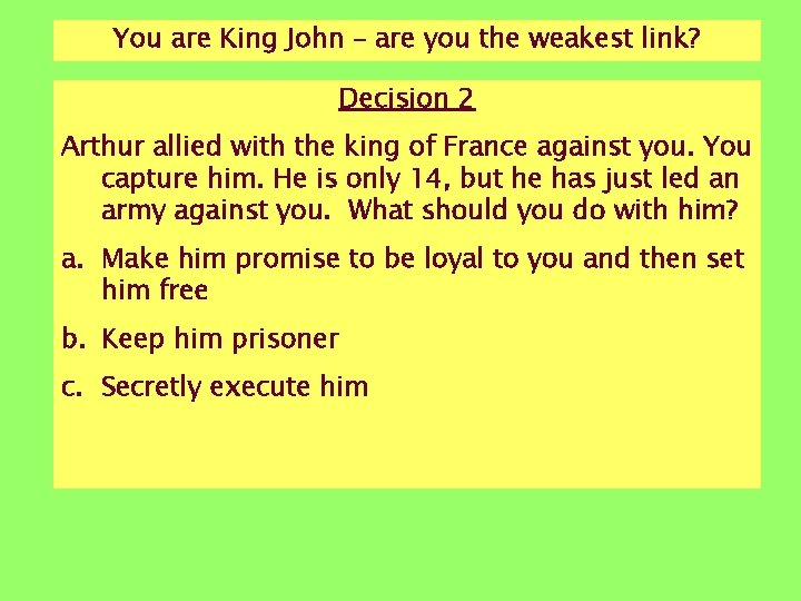 You are King John – are you the weakest link? Decision 2 Arthur allied You are King John – are you the weakest link? Decision 2 Arthur allied