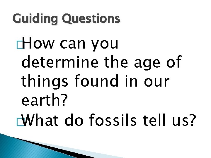 Guiding Questions �How can you determine the age of things found in our earth?