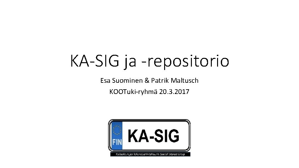 KA-SIG ja -repositorio Esa Suominen & Patrik Maltusch KOOTuki-ryhmä 20. 3. 2017 