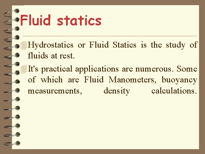 Fluid statics 4 Hydrostatics or Fluid Statics is the study of fluids at rest.