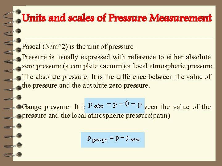  Units and scales of Pressure Measurement Pascal (N/m^2) is the unit of pressure.