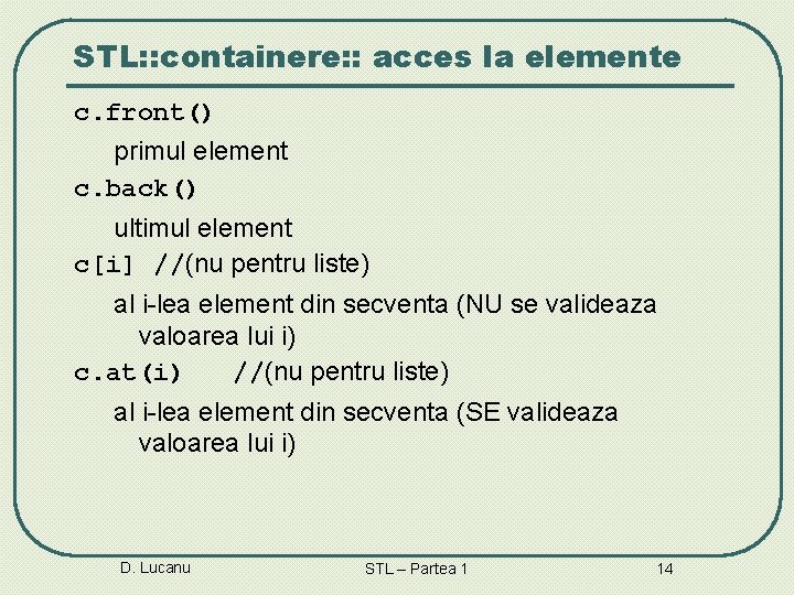 STL: : containere: : acces la elemente c. front() primul element c. back() ultimul