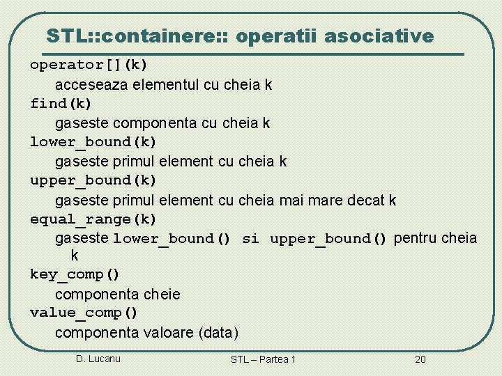 STL: : containere: : operatii asociative operator[](k) acceseaza elementul cu cheia k find(k) gaseste