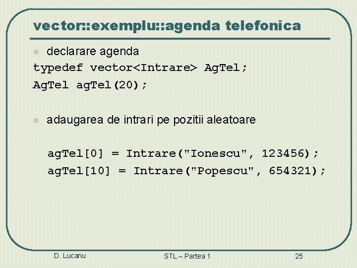 vector: : exemplu: : agenda telefonica declarare agenda typedef vector<Intrare> Ag. Tel; Ag. Tel