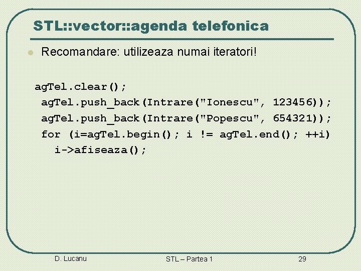 STL: : vector: : agenda telefonica l Recomandare: utilizeaza numai iteratori! ag. Tel. clear();