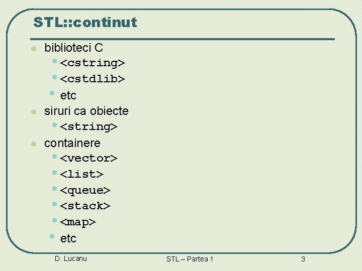 STL: : continut l l l biblioteci C • <cstring> • <cstdlib> • etc STL: : continut l l l biblioteci C • <cstring> • <cstdlib> • etc