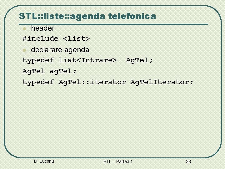 STL: : liste: : agenda telefonica header #include <list> l declarare agenda typedef list<Intrare> STL: : liste: : agenda telefonica header #include <list> l declarare agenda typedef list<Intrare>