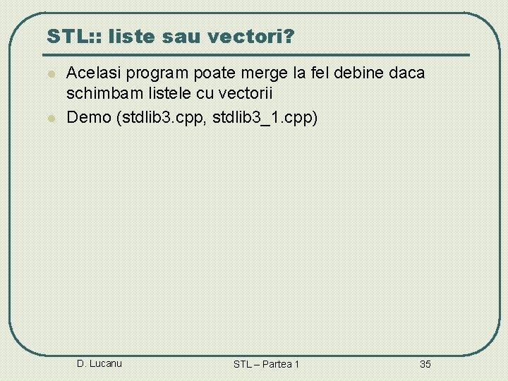 STL: : liste sau vectori? l l Acelasi program poate merge la fel debine