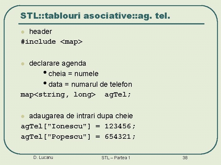 STL: : tablouri asociative: : ag. tel. header #include <map> l declarare agenda •