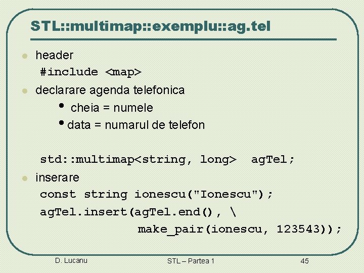 STL: : multimap: : exemplu: : ag. tel l header #include <map> l declarare