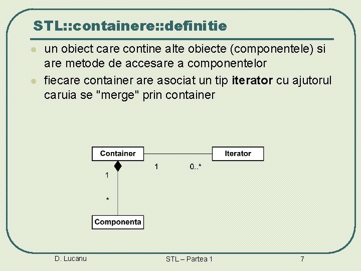 STL: : containere: : definitie l l un obiect care contine alte obiecte (componentele)