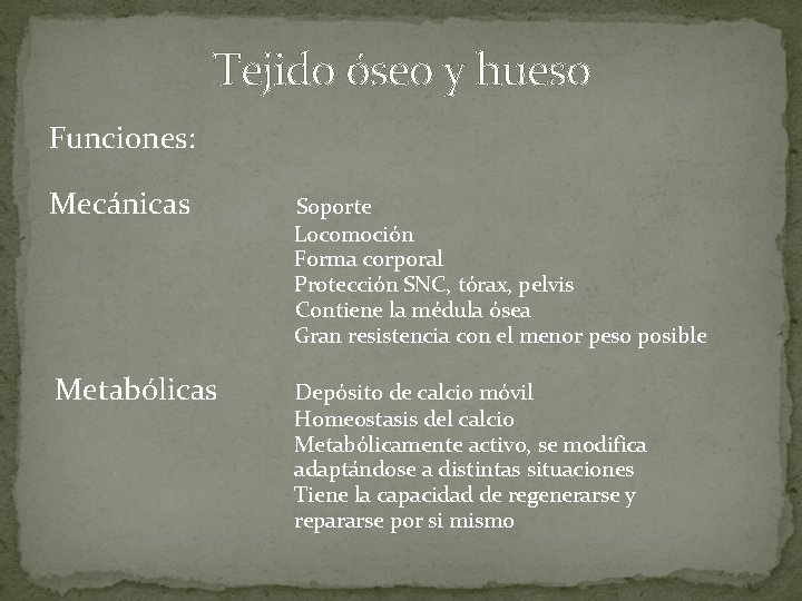 Tejido óseo y hueso Funciones: Mecánicas Soporte Locomoción Forma corporal Protección SNC, tórax, pelvis Tejido óseo y hueso Funciones: Mecánicas Soporte Locomoción Forma corporal Protección SNC, tórax, pelvis