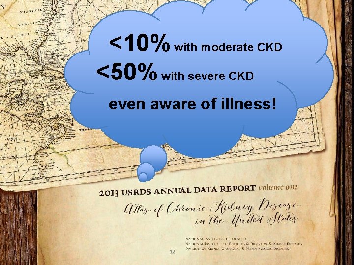<10% with moderate CKD <50% with severe CKD even aware of illness! 12 