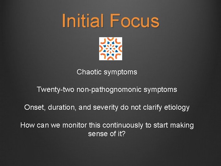 Initial Focus Chaotic symptoms Twenty-two non-pathognomonic symptoms Onset, duration, and severity do not clarify