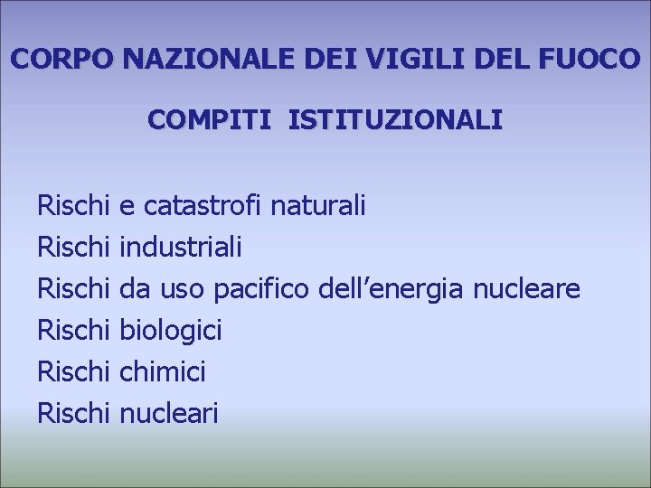 CORPO NAZIONALE DEI VIGILI DEL FUOCO COMPITI ISTITUZIONALI Rischi Rischi e catastrofi naturali industriali