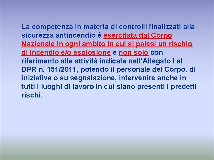 La competenza in materia di controlli finalizzati alla sicurezza antincendio è esercitata dal Corpo